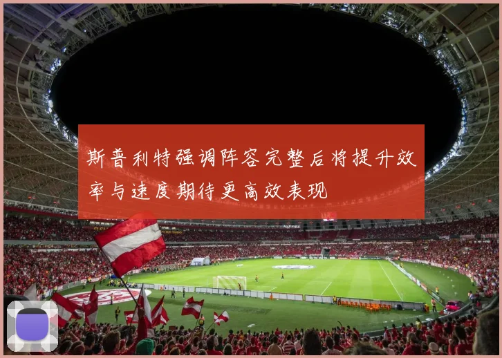 斯普利特强调阵容完整后将提升效率与速度期待更高效表现