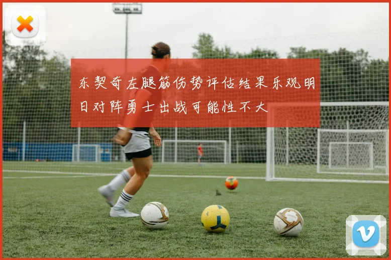 东契奇左腿筋伤势评估结果乐观明日对阵勇士出战可能性不大